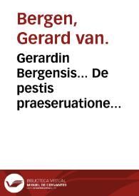Gerardin Bergensis... De pestis praeseruatione libellus. | Biblioteca Virtual Miguel de Cervantes