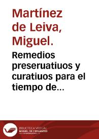 Remedios preseruatiuos y curatiuos para el tiempo de la peste, y otras curiosas experiencias ... / compuesto por Miguel Martinez de Leyua ... | Biblioteca Virtual Miguel de Cervantes
