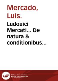 Ludouici Mercati... De natura & conditionibus praeseruatione & curatione pestis... libellus. | Biblioteca Virtual Miguel de Cervantes