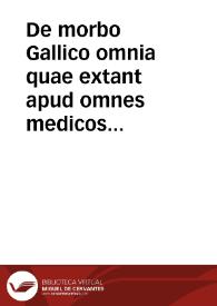 De morbo Gallico omnia quae extant apud omnes medicos cuiuscunque nationis... : tomus prior. | Biblioteca Virtual Miguel de Cervantes
