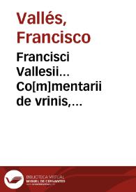 Francisci Vallesii... Co[m]mentarii de vrinis, pulsibus & febribus longe eruditissimi. | Biblioteca Virtual Miguel de Cervantes