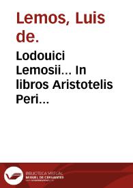 Lodouici Lemosii... In libros Aristotelis Peri hermeneias commentarij... | Biblioteca Virtual Miguel de Cervantes