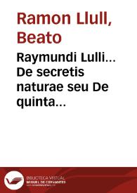 Raymundi Lulli... De secretis naturae seu De quinta essentia liber vnus... | Biblioteca Virtual Miguel de Cervantes