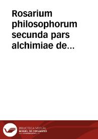 Rosarium philosophorum secunda pars alchimiae de lapide philosophico vero modo praeparando, continens exactam eius scientiae progressionem ... | Biblioteca Virtual Miguel de Cervantes