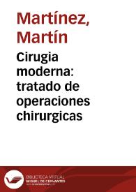 Cirugia moderna : tratado de operaciones chirurgicas / compuesto por Martin Martinez... | Biblioteca Virtual Miguel de Cervantes