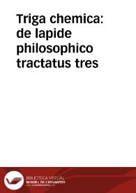 Triga chemica : de lapide philosophico tractatus tres / editore & commentatore Nicolao Barnaudo... | Biblioteca Virtual Miguel de Cervantes