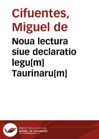 Noua lectura siue declaratio legu[m] Taurinaru[m] / edita a Michaele de Cifuentes ... | Biblioteca Virtual Miguel de Cervantes