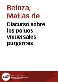 Discurso sobre los poluos vniuersales purgantes / de el doctor Mathias de Beinza ... | Biblioteca Virtual Miguel de Cervantes