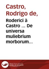 Roderici à Castro ... De universa muliebrium morborum medicina : pars secunda sive praxis ... | Biblioteca Virtual Miguel de Cervantes