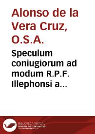 Speculum coniugiorum : ad modum R.P.F. Illephonsi a Vera Cruce Sacri ordinis Eremitarum S. Augustini ... ; cum indicibus locupletissimis. | Biblioteca Virtual Miguel de Cervantes
