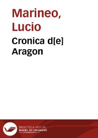 Cronica d[e] Aragon / [Lucio Marineo Siculo; Iua de Molina ... de latin en legua castellana nueuamente ha traduzido] | Biblioteca Virtual Miguel de Cervantes