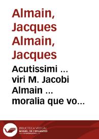 Acutissimi ... viri M. Jacobi Almain ... moralia que vocant | Biblioteca Virtual Miguel de Cervantes