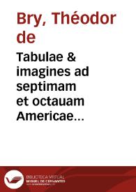 Tabulae & imagines ad septimam et octauam Americae partem ... / studio & opera Theodorici de Bry p. m. relictae viduae & filiorum ... | Biblioteca Virtual Miguel de Cervantes
