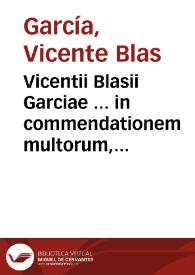 Vicentii Blasii Garciae ... in commendationem multorum, eximia spe summae virtutis adolescentum, eclogia ... | Biblioteca Virtual Miguel de Cervantes