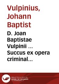 D. Joan Baptistae Vulpinii ... Succus ex opera criminali P. Farinacci ... extractus ... | Biblioteca Virtual Miguel de Cervantes