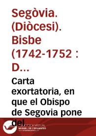 Carta exortatoria, en que el Obispo de Segovia pone delante de los ojos de todos sus Eclesiasticos un espejo, en que registren la Dignidad que gozan, y dispongan sus acciones segun el estado altissimo en que se hallan | Biblioteca Virtual Miguel de Cervantes
