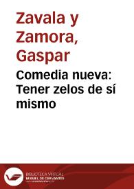Comedia nueva : Tener zelos de sí mismo / su autor Don Gaspar Zavala y Zamora | Biblioteca Virtual Miguel de Cervantes