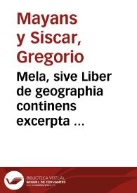 Mela, sive Liber de geographia continens excerpta scriptorum latinorum / selecta a Gregorio Majansio | Biblioteca Virtual Miguel de Cervantes