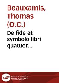 De fide et symbolo libri quatuor... / F. Thoma Beaux-amis ... auctore... | Biblioteca Virtual Miguel de Cervantes