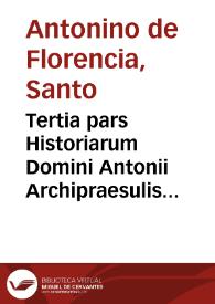 Tertia pars Historiarum Domini Antonii Archipraesulis Florentini... | Biblioteca Virtual Miguel de Cervantes