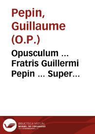 Opusculum ... Fratris Guillermi Pepin ... Super Confiteor, nouissime per eûdem recognitum et emendatum | Biblioteca Virtual Miguel de Cervantes