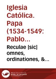 Reculae [sic] omnes, ordinationes, & constituciones Cancellariae S.D.N.D. Pauli Papae III, vndiq[ue] collectae, ac in hunc vsq[ue] diem aeditae, mendis innumeris repurgatae ; addito etiam indice regularum... | Biblioteca Virtual Miguel de Cervantes