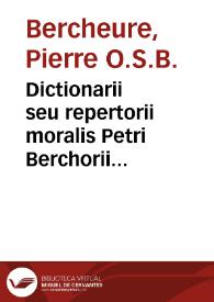 Dictionarii seu repertorii moralis Petri Berchorii Pictauiensis ... pars secunda | Biblioteca Virtual Miguel de Cervantes