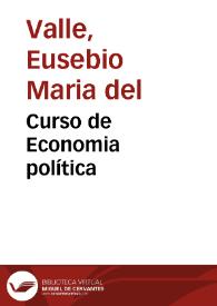 Curso de Economia política / por ... Eusebio Maria del Valle... | Biblioteca Virtual Miguel de Cervantes