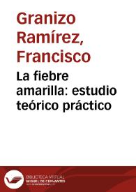 La fiebre amarilla : estudio teórico práctico / por Francisco Granizo Ramírez | Biblioteca Virtual Miguel de Cervantes