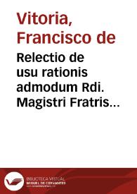 Relectio de usu rationis admodum Rdi. Magistri Fratris Francisci de Victoria. Anno Domini 1535 | Biblioteca Virtual Miguel de Cervantes