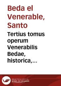 Tertius tomus operum Venerabilis Bedae, historica, uitas aliquot Sanctorum, ac collectanea quaedam cõplectens... | Biblioteca Virtual Miguel de Cervantes