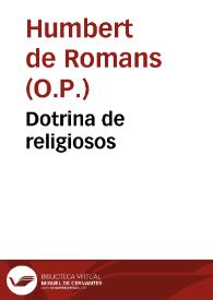 Dotrina de religiosos / cõpuesta por el maestro fray Hûberto de Romanis...; este es el libro q[ue] en latin se llama Humbertus de eruditione religiosorum | Biblioteca Virtual Miguel de Cervantes