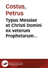 Typus Messiae et Christi Domini ex veterum Prophetarum praesensionibus contra Iudaeorum apistian... / authore Petro Costo | Biblioteca Virtual Miguel de Cervantes