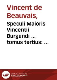 Speculi Maioris Vincentii Burgundi ... tomus tertius : qui speculum morale inscribitur... | Biblioteca Virtual Miguel de Cervantes