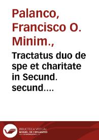 Tractatus duo de spe et charitate in Secund. secund. Div. Thom. / auctore ... Fr. Francisco Palanco... | Biblioteca Virtual Miguel de Cervantes