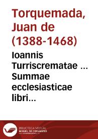 Ioannis Turriscrematae ... Summae ecclesiasticae libri quatuor... | Biblioteca Virtual Miguel de Cervantes