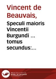 Speculi maioris Vincentii Burgundi ... tomus secundus : qui speculum doctrinale inscribitur... | Biblioteca Virtual Miguel de Cervantes