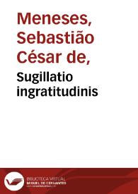 Sugillatio ingratitudinis / authore Sebastiano Caesare de Menesez archiepiscopo Ulyssiponensi... | Biblioteca Virtual Miguel de Cervantes