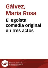 El egoísta: comedia original en tres actos / de María Rosa Gálvez de Cabrera | Biblioteca Virtual Miguel de Cervantes