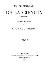 En el umbral de la ciencia : temas varios / por Eduardo Benot | Biblioteca Virtual Miguel de Cervantes