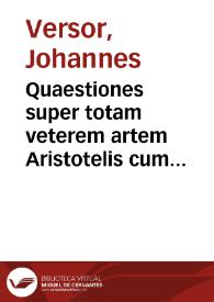 Quaestiones super totam veterem artem Aristotelis cum textu | Biblioteca Virtual Miguel de Cervantes