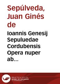 Ioannis Genesij Sepuluedae Cordubensis Opera nuper ab eodem authore recognita | Biblioteca Virtual Miguel de Cervantes