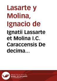 Ignatii Lassarte et Molina I.C. Caraccensis De decima venditionis et permutationis, quae Alcauala nuncupatur, Liber vnus | Biblioteca Virtual Miguel de Cervantes
