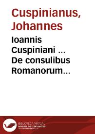 Ioannis Cuspiniani ... De consulibus Romanorum commentarii, ex optimis vetustissimisque auctoribus collecti | Biblioteca Virtual Miguel de Cervantes