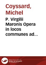 P. Virgilii Maronis Opera in locos communes ad Academiae Turnoniae iuuentutis vtilitatem digesta | Biblioteca Virtual Miguel de Cervantes