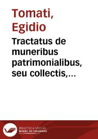 Tractatus de muneribus patrimonialibus, seu collectis, noua ac incognita discussione in compendium redactus | Biblioteca Virtual Miguel de Cervantes