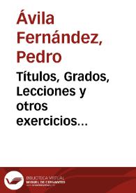 Títulos, Grados, Lecciones y otros exercicios literarios hechos por Pedro Avila Fernandez ... | Biblioteca Virtual Miguel de Cervantes