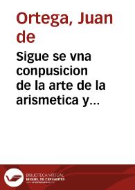 Sigue se vna conpusicion de la arte de la arismetica y juntamente de geometria | Biblioteca Virtual Miguel de Cervantes