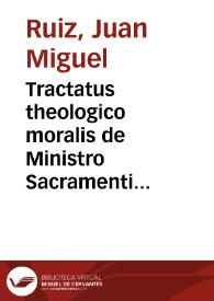 Tractatus theologico moralis de Ministro Sacramenti Poenitentiae / [authore Padre Joanne Michaele Ruiz] [Manuscrito] | Biblioteca Virtual Miguel de Cervantes