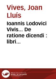Ioannis Lodovici Vivis... De ratione dicendi : libri tres ; De consultatione | Biblioteca Virtual Miguel de Cervantes
